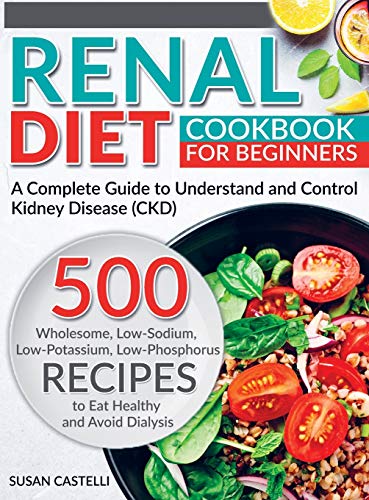 9781801441308: Renal Diet: A Complete Guide to Understand and Control Kidney Disease (CKD). 500 Wholesome, Low-Sodium, Low-Potassium, Low-Phosphorus Recipes to Eat Healthy and Avoid Dialysis