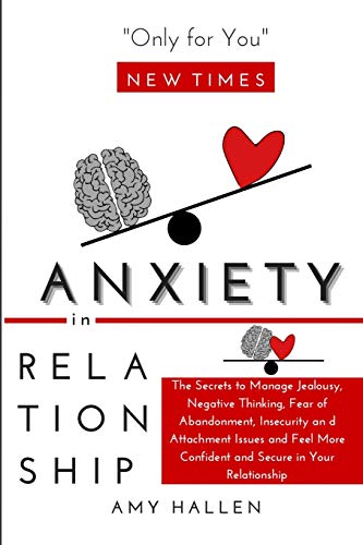 Imagen de archivo de Anxiety in Relationship: The Secrets to Manage Jealousy, Negative Thinking, Fear of Abandonment, Insecurity and Attachment Issues and Feel More Confident and Secure in Your Relationship a la venta por Big River Books