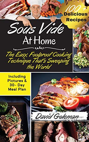 Imagen de archivo de Sous Vide at Home: The Easy, Foolproof Cooking Technique That's Sweeping the World - 100+ Best Sous Vide Recipes of All Time- (with Nutrition Facts and Everyday Recipes) a la venta por Books From California