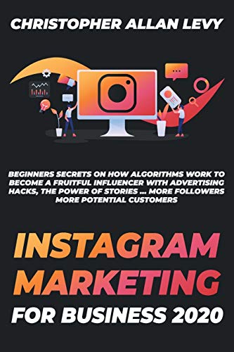 9781801443562: Instagram Marketing for Business 2020: Beginners Secrets on How Algorithms Work to Become a Fruitful Influencer with Advertising Hacks, the Power of ... More Followers More Potential Customers: 1