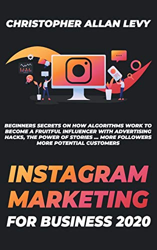 9781801443579: Instagram Marketing for Business 2020: Beginners Secrets on How Algorithms Work to Become a Fruitful Influencer with Advertising Hacks, the Power of ... More Followers More Potential Customers: 1