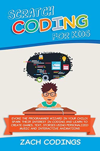 Stock image for Scratch Coding for Kids: Evoke the Programmer Wizard in Your Child! Spark Their Interest in Coding and Learn to Create Games, Text, Stories Using Personalized Music and Interactive Animations for sale by Revaluation Books