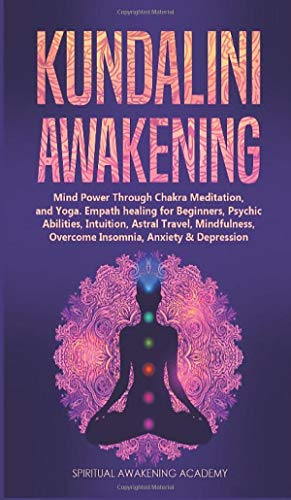 9781801444880: Kundalini Awakening: Mind Power Through Chakra Meditation, and Yoga. Empath healing for Beginners, Psychic Abilities, Intuition, Astral Travel, Mindfulness, Overcome Insomnia, Anxiety & Depression