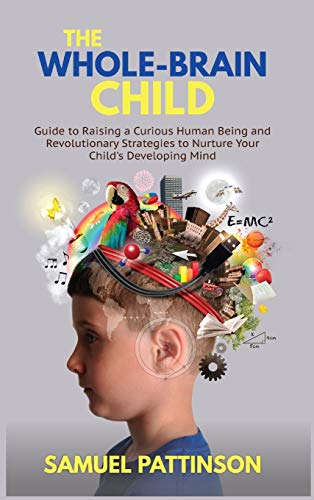 Beispielbild fr The Whole Brain Child: Guide to Raising a Curious Human Being and Revolutionary Strategies to Nurture Your Child`s Developing Mind zum Verkauf von Buchpark