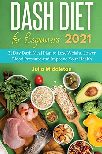 Stock image for Dash Diet for Beginners 2021: 21 Day Dash Meal Plan to Lose Weight, Lower Blood Pressure and Improve Your Health for sale by PlumCircle