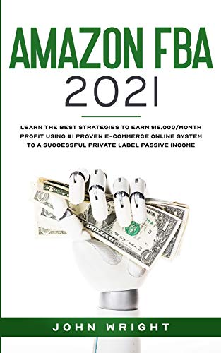 Imagen de archivo de Amazon FBA 2021: Learn the Best Strategies to Earn $15.000/Month PROFIT using #1 proven E-commerce Online System to a Successful Private Label Passive Income a la venta por PlumCircle