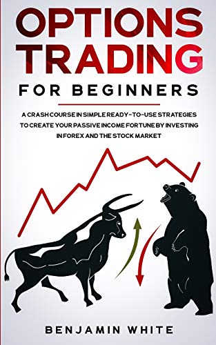 Stock image for Options Trading for Beginners: A Crash Course in Simple Ready-to-Use Strategies to Create Your Passive Income Fortune by Investing in Forex and the S for sale by ThriftBooks-Atlanta