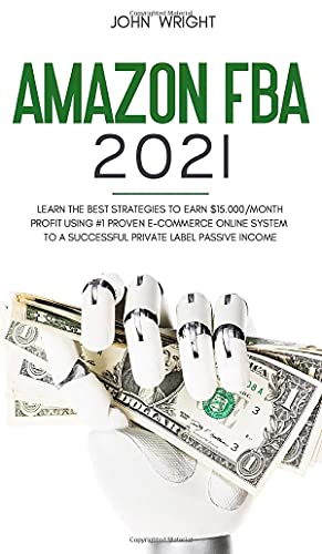 Stock image for Amazon FBA 2021: Learn the Best Strategies to Earn $15.000/Month PROFIT using #1 proven E-commerce Online System to a Successful Private Label Passive Income for sale by Lucky's Textbooks