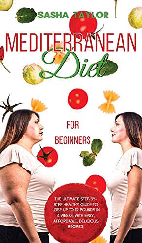 Imagen de archivo de Mediterranean Diet for Beginners: The Ultimate Step-by-Step Healthy Guide to Lose Up to 12 Pounds in 4 Weeks, with Easy, Affordable, Delicious Recipes a la venta por THE SAINT BOOKSTORE