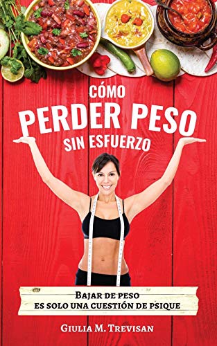 Cómo Perder Peso Sin Esfuerzo: Bajar de peso es solo una cuestión de psique. Descubra cómo adelgazar comiendo lo que quiera. Dieta Psicológica para . ¡con o sin dieta! (Spanish Edition)