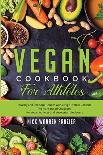 Stock image for Vegan Cookbook For Athletes: Healthy and Delicious Recipes with a High Protein Content (snacks - breakfast - main course) The Plant-Based Cookbook for sale by ThriftBooks-Atlanta