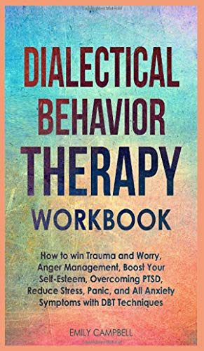 Beispielbild fr Dialectical Behavior Therapy Workbook : How to win Trauma and Worry, Anger Management, Boost Your Self-Esteem, Overcoming PTSD, Reduce stress, Panic, and All Anxiety Symptoms with DBT Techniques zum Verkauf von Buchpark