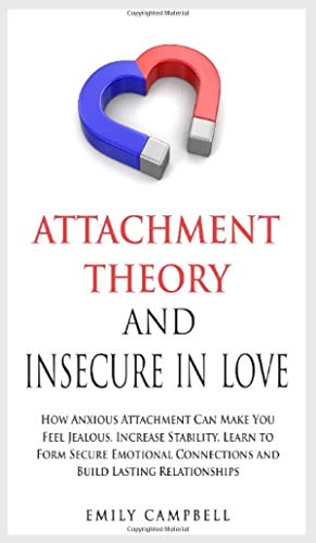 Imagen de archivo de Attachment Theory and Insecure in Love: How Anxious Attachment Can Make You Feel Jealous. Increase Stability, Learn to Form Secure Emotional Connections and Build Lasting Relationships a la venta por Big River Books