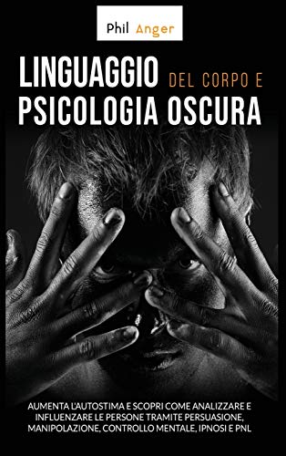 Beispielbild fr Linguaggio del Corpo e Psicologia Oscura: Aumenta l'Autostima e Scopri Come Analizzare e Influenzare le Persone Tramite Persuasione, Manipolazione, Co zum Verkauf von ThriftBooks-Atlanta