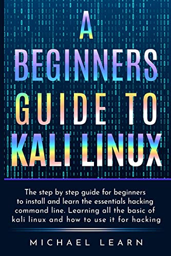Imagen de archivo de A Beginners Guide to Kali Linux: The step by step guide for beginners to install and learn the essentials hacking command line. Learning all the basic a la venta por Buchpark