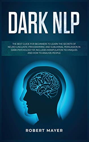 Stock image for Dark NLP: The Best Guide for Beginners to Learn the Secrets of Neuro-Linguistic Programming and Subliminal Persuasion in Dark Ps for sale by ThriftBooks-Atlanta