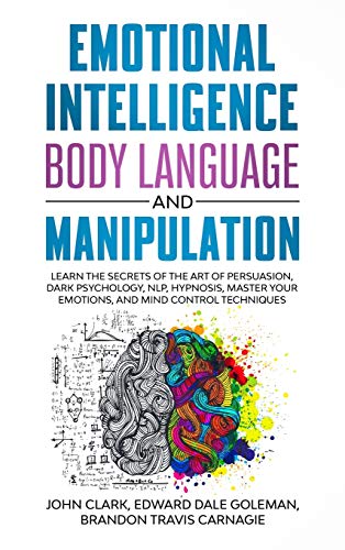 Imagen de archivo de Emotional Intelligence, Body Language and Manipulation : Learn the Secrets of the Art of Persuasion, Dark Psychology, NLP, Hypnosis, Master your Emotions, and Mind Control Techniques a la venta por Buchpark