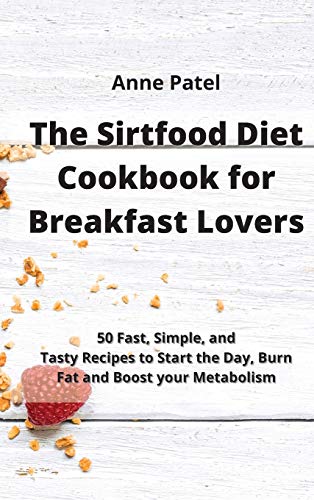 Stock image for The Sirtfood Diet Cookbook for Breakfast Lovers: 50 Fast, Simple, and Tasty Recipes to Start the Day, Burn Fat and Boost your Metabolism for sale by WorldofBooks
