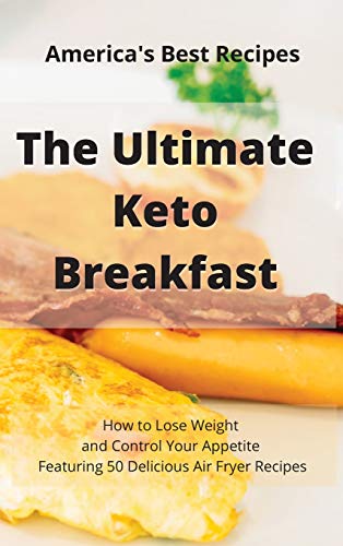Stock image for The Ultimate Keto Breakfast: How to Lose Weight and Control Your Appetite Featuring 50 Delicious Air Fryer Recipes for sale by ThriftBooks-Atlanta
