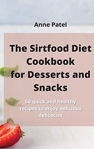 Stock image for The Sirtfood Diet Cookbook for DessertDesserts and Snacks: 50 quick and healthy recipes to enjoy delicious delicacies for sale by ThriftBooks-Atlanta