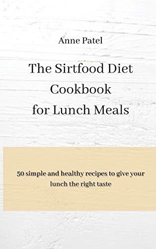 Stock image for The Sirtfood Diet Cookbook for Lunch Meals: 50 simple and healthy recipes to give your lunch the right tastes for sale by WorldofBooks