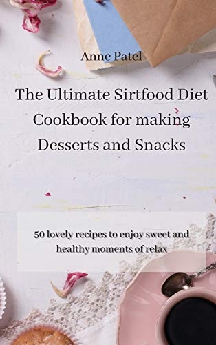 9781801452939: The Ultimate Sirtfood Diet Cookbook for making Desserts and Snacks: 50 lovely recipes to enjoy sweet and healthy moments of relax