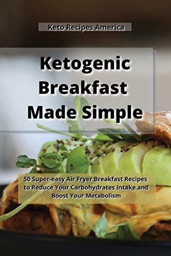9781801454674: Ketogenic Breakfast Made Simple: 50 Super-easy Air Fryer Breakfast Recipes to Reduce Your Carbohydrates Intake and Boost Your Metabolism.