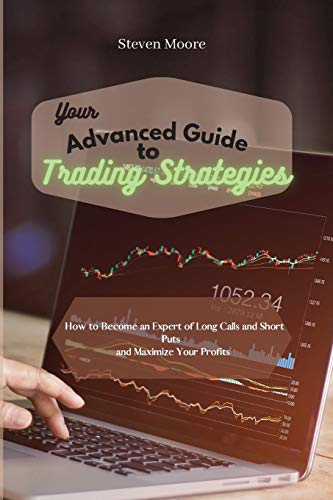 9781801456623: Your Advanced Guide to Trading Strategies: How to Become an Expert of Long Calls and Short Puts and Maximize Your Profits