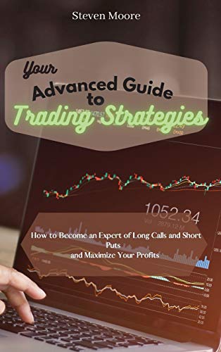9781801456647: Your Advanced Guide to Trading Strategies: How to Become an Expert of Long Calls and Short Puts and Maximize Your Profits