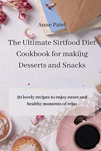 Stock image for The Ultimate Sirtfood Diet Cookbook for making Desserts and Snacks: 50 lovely recipes to enjoy sweet and healthy moments of relax for sale by Buchpark