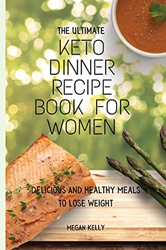 Stock image for The Ultimate KETO Dinner Recipe Book For Women: Delicious And Healthy Meals To Lose Weight for sale by ThriftBooks-Atlanta