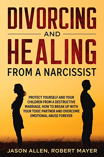 Beispielbild fr Divorcing and Healing from a Narcissist: Protect Yourself and your Children from a Destructive Marriage. How to Break Up with your Toxic Partner and Overcome Emotional Abuse Forever zum Verkauf von Revaluation Books