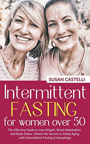 Imagen de archivo de Intermittent Fasting for Women Over 50: The Effective Guide to Lose Weight, Reset Metabolism, and Body Detox. Unlock the Secrets to Delay Aging with I a la venta por ThriftBooks-Dallas