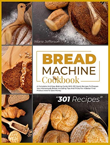 Stock image for Bread Machine Cookbook: A Complete and Easy Baking Guide with 301 Quick Recipes to Prepare Your Homemade Bread, Including Tips and Tricks for a Better Final Product and to Save Money for sale by Big River Books