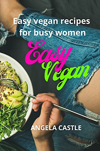 Beispielbild fr Easy Vegan: EASY VEGAN RECIPES FOR BUSY WOMEN-Who said just salads? Also, Pasta, Pizzas, Soups and snacks! 64 vegan fast and easy recipes, made for . time but do not want to give up on taste! zum Verkauf von Buchpark