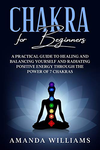 9781801474115: Chakra For Beginners: A Practical Guide to Healing and Balancing Yourself and Radiating Positive Energy through the Power of 7 Chakras