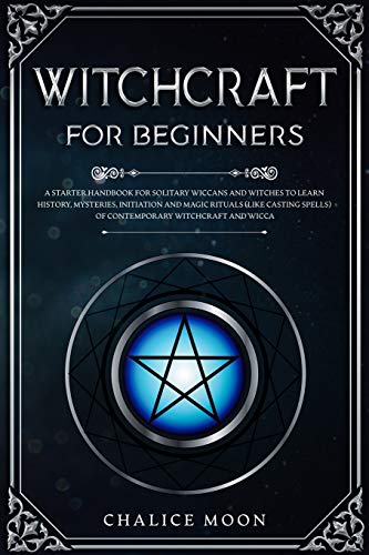 Beispielbild fr Witchcraft for Beginners: A Starter Handbook for Solitary Wiccans and Witches to Learn History, Mysteries, Initiation and Magic Rituals (Like Casting Spells) of Contemporary Witchcraft and Wicca zum Verkauf von Revaluation Books