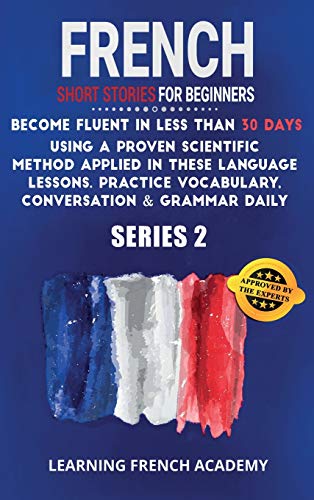 Stock image for French Short Stories For Beginners: Become Fluent in Less Than 30 Days Using a Proven Scientific Method Applied in These Language Lessons. Practice Vo for sale by ThriftBooks-Atlanta