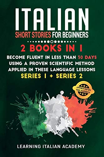 9781801475914: Italian Short Stories for Beginners: 2 Books in 1: Become Fluent in Less Than 30 Days Using a Proven Scientific Method Applied in These Language ... Series 2) (5) (Learning Italian with Stories)
