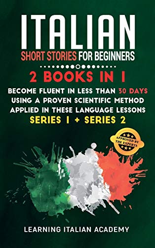9781801476553: Italian Short Stories for Beginners: 2 Books in 1: Become Fluent in Less Than 30 Days Using a Proven Scientific Method Applied in These Language Lessons. (Series 1 + Series 2): 5
