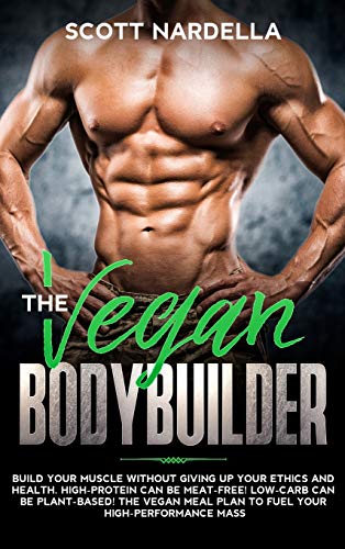 Stock image for The Vegan Bodybuilder: Build Your Muscle Without Giving Up Your Ethics and Health. High-Protein Can Be Meat-Free! Low-Carb Can Be Plant-Based! The Vegan Meal Plan to Fuel Your High-Performance Mass for sale by GF Books, Inc.