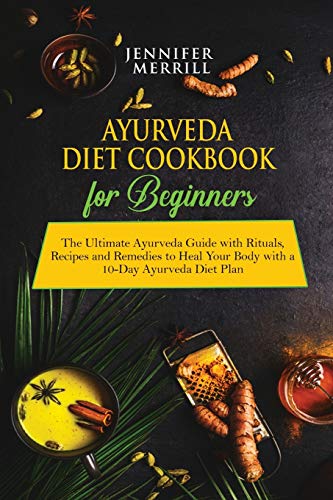 9781801490610: Ayurveda Diet Cookbook for Beginners: The Ultimate Ayurveda Guide with Rituals, Recipes and Remedies to Heal Your Body with a 10-Day Ayurveda Diet Plan