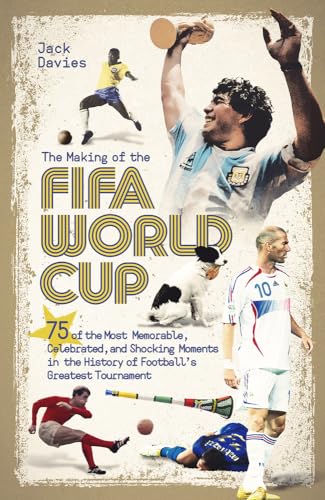 Stock image for The Making of the FIFA World Cup: 75 of the Most Memorable, Celebrated, and Shocking Moments in the History of Football's Greatest Tournament for sale by WorldofBooks
