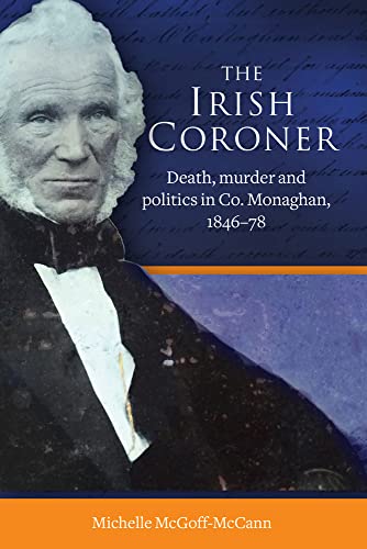 Imagen de archivo de The Irish Coroner Death, Murder and Politics in Co. Monaghan, 1846-78 a la venta por Michener & Rutledge Booksellers, Inc.