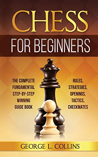 Beispielbild fr Chess for Beginners: The Complete Fundamental Step-By-Step Winning Guide Book. Rules, Strategies, Openings, Tactics, Checkmates zum Verkauf von Books Unplugged