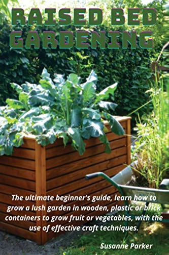 Imagen de archivo de Raised Bed Gardening: The ultimate beginner's guide, learn how to grow a lush garden in wooden, plastic or brick containers to grow fruit or vegetables, with the use of effective craft techniques a la venta por Revaluation Books
