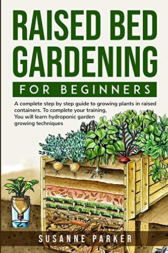 Imagen de archivo de Raised Bed Gardening for Beginners: A Complete Step-By-Step Guide to Growing Plants in Raised Containers . To Complete Your Training, you Will Learn H a la venta por ThriftBooks-Dallas