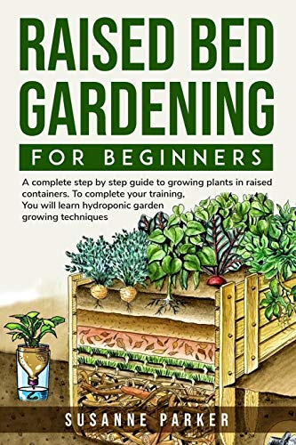 Imagen de archivo de Raised Bed Gardening for Beginners: a complete step-by-step guide to growing plants in raised containers. To complete your training, you will learn hydroponic garden growing techniques a la venta por Revaluation Books