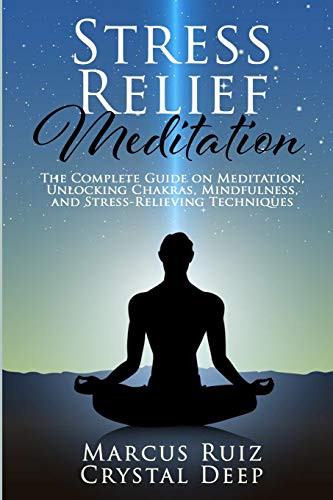 9781801534482: Stress Relief Meditation: The Complete Guide on Meditation, Unlocking Chakras, Mindfulness, and Stress-Relieving Techniques