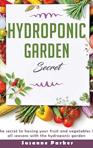 Beispielbild fr Hydroponic Garden Secret: The secret to having your fruit and vegetables in all seasons with the hydroponic garden zum Verkauf von Buchpark